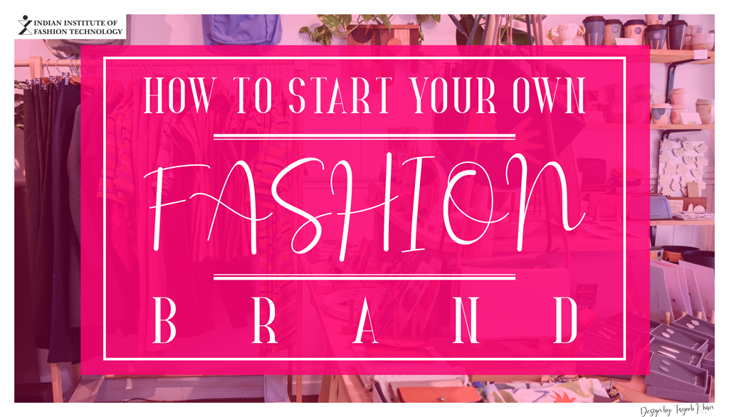 How To Start Your Own Fashion Brand A Step By Step Guide to Launching A Fashion & Clothing